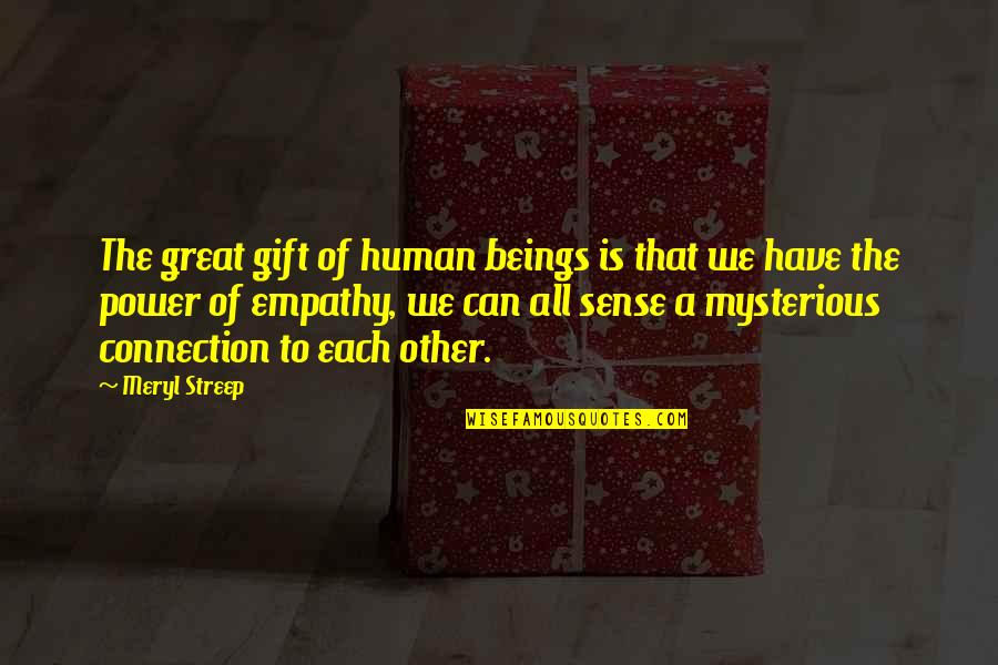 The Human Connection Quotes By Meryl Streep: The great gift of human beings is that