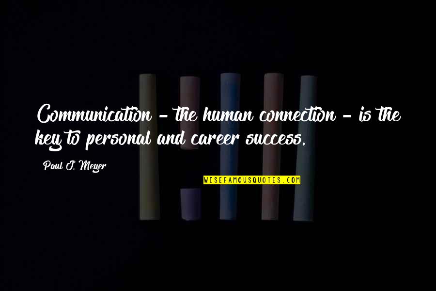 The Human Connection Quotes By Paul J. Meyer: Communication - the human connection - is the