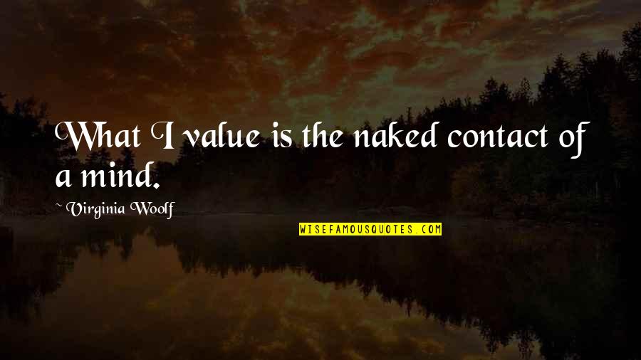 The Human Connection Quotes By Virginia Woolf: What I value is the naked contact of