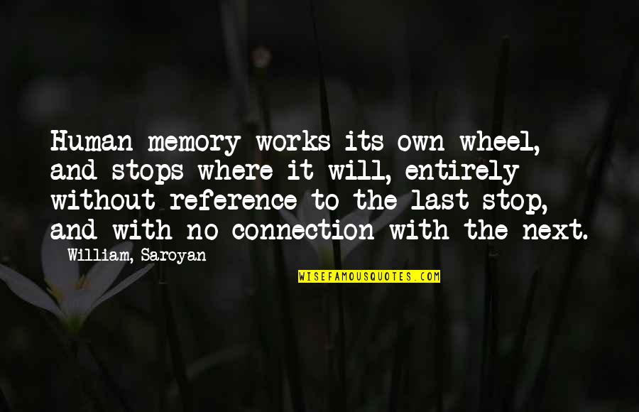 The Human Connection Quotes By William, Saroyan: Human memory works its own wheel, and stops