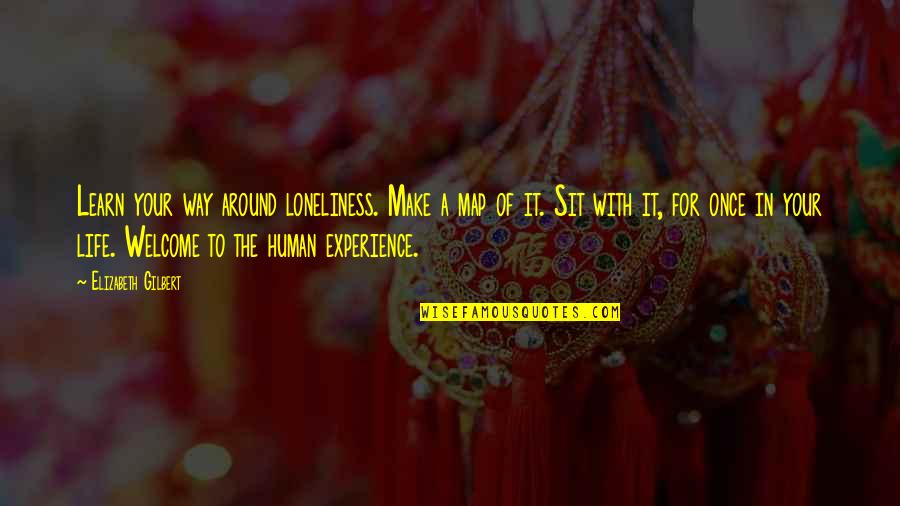 The Human Experience Quotes By Elizabeth Gilbert: Learn your way around loneliness. Make a map