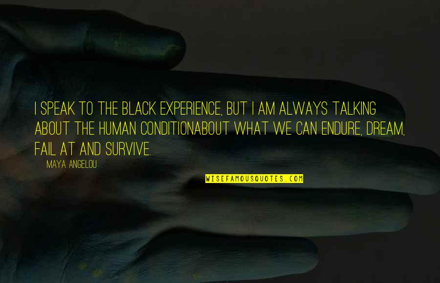 The Human Experience Quotes By Maya Angelou: I speak to the Black experience, but I