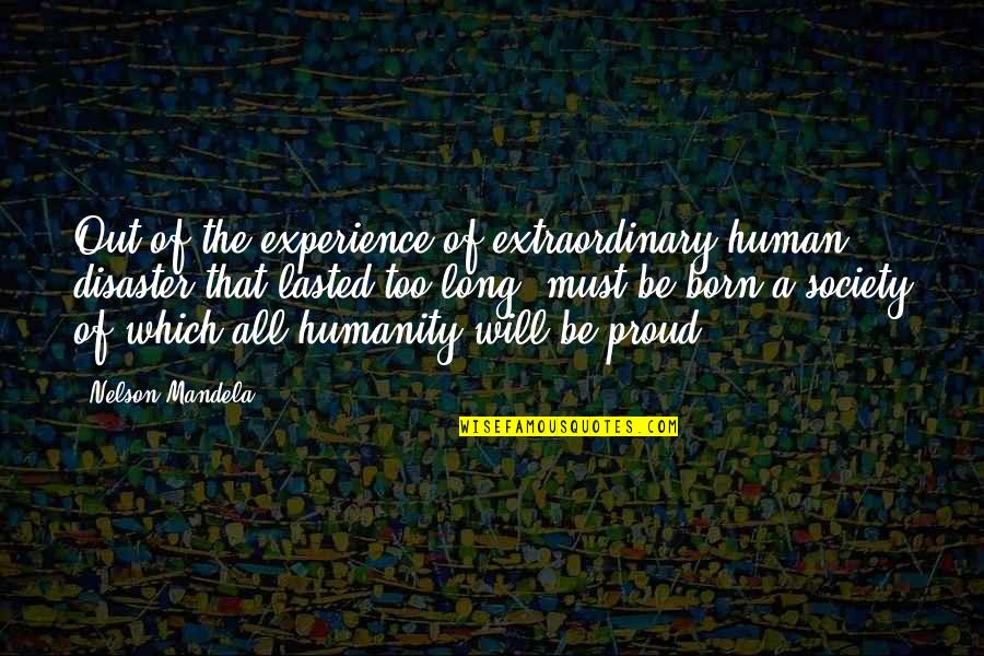 The Human Experience Quotes By Nelson Mandela: Out of the experience of extraordinary human disaster