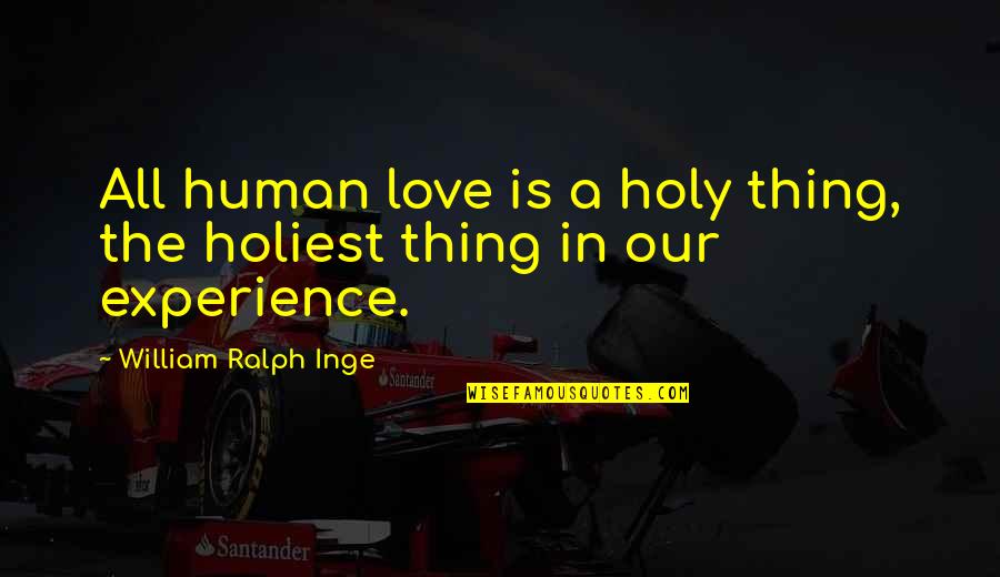 The Human Experience Quotes By William Ralph Inge: All human love is a holy thing, the