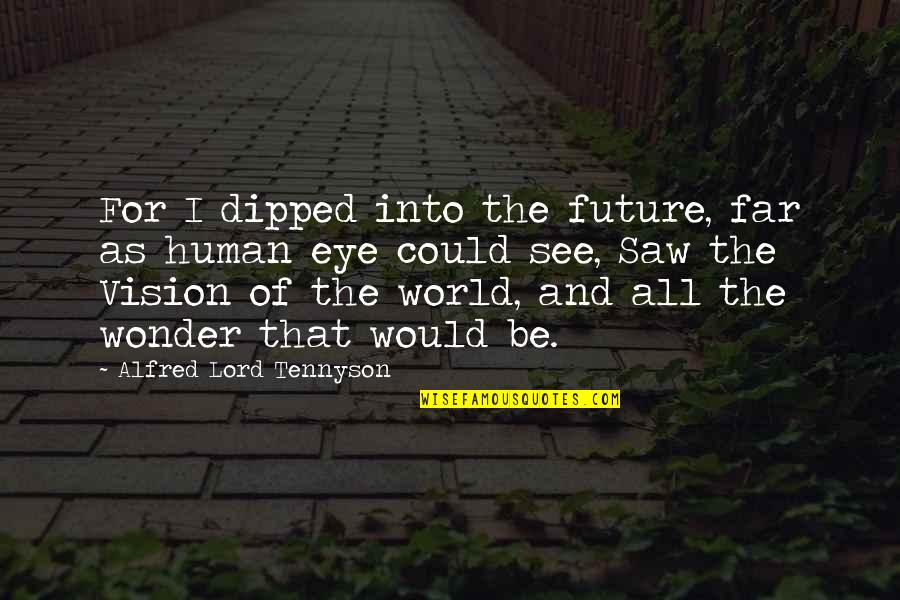 The Human Eye Quotes By Alfred Lord Tennyson: For I dipped into the future, far as