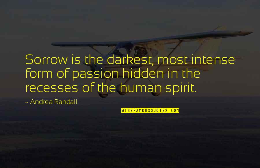The Human Form Quotes By Andrea Randall: Sorrow is the darkest, most intense form of