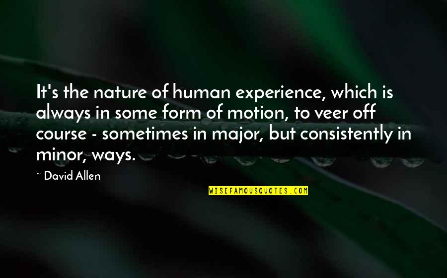 The Human Form Quotes By David Allen: It's the nature of human experience, which is