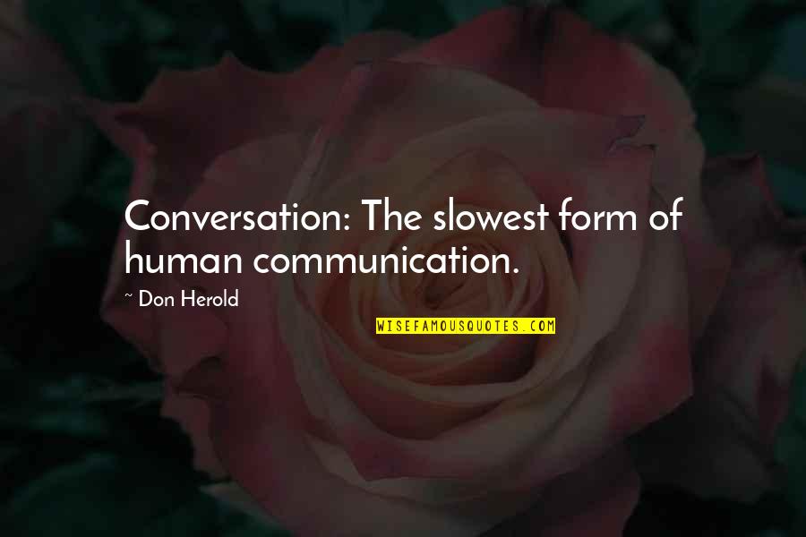 The Human Form Quotes By Don Herold: Conversation: The slowest form of human communication.