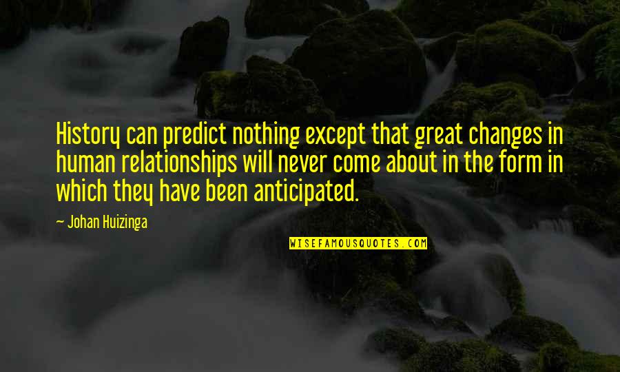 The Human Form Quotes By Johan Huizinga: History can predict nothing except that great changes