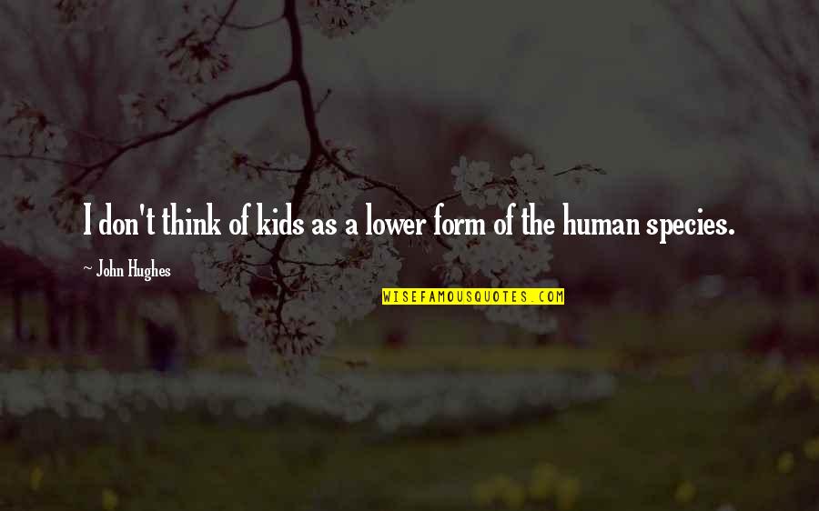 The Human Form Quotes By John Hughes: I don't think of kids as a lower