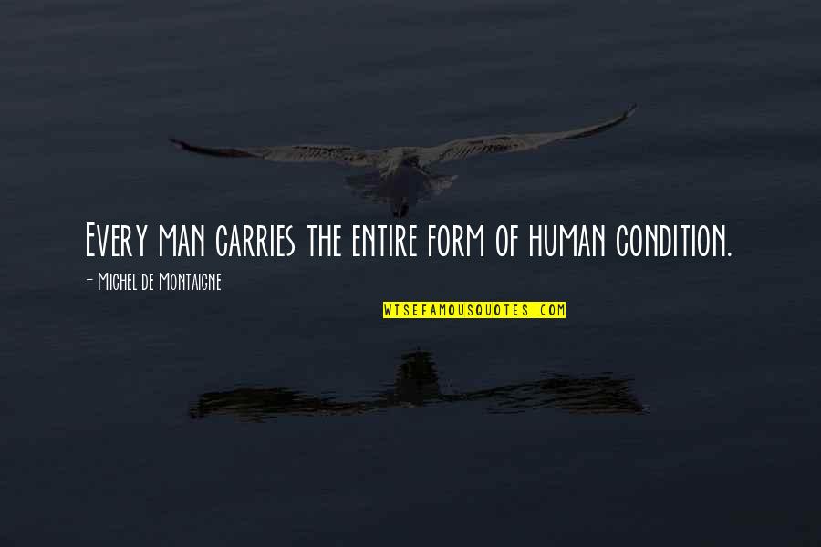 The Human Form Quotes By Michel De Montaigne: Every man carries the entire form of human