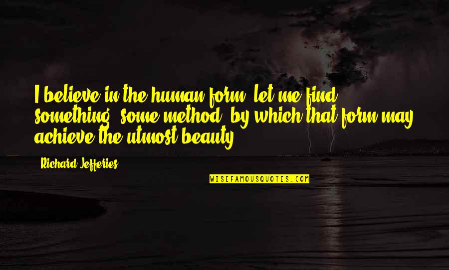 The Human Form Quotes By Richard Jefferies: I believe in the human form; let me The Human Form Quotes By Richard Jefferies: I believe in the human form; let me
