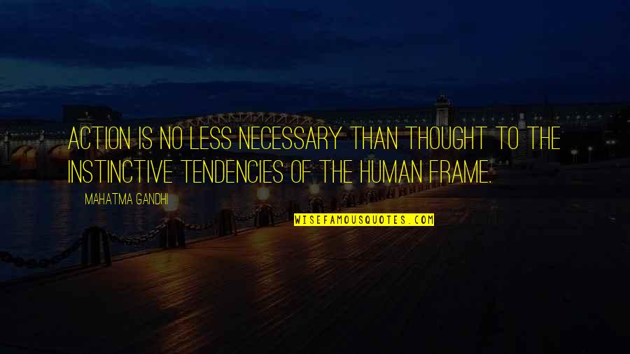The Human Frame Quotes By Mahatma Gandhi: Action is no less necessary than thought to The Human Frame Quotes By Mahatma Gandhi: Action is no less necessary than thought to