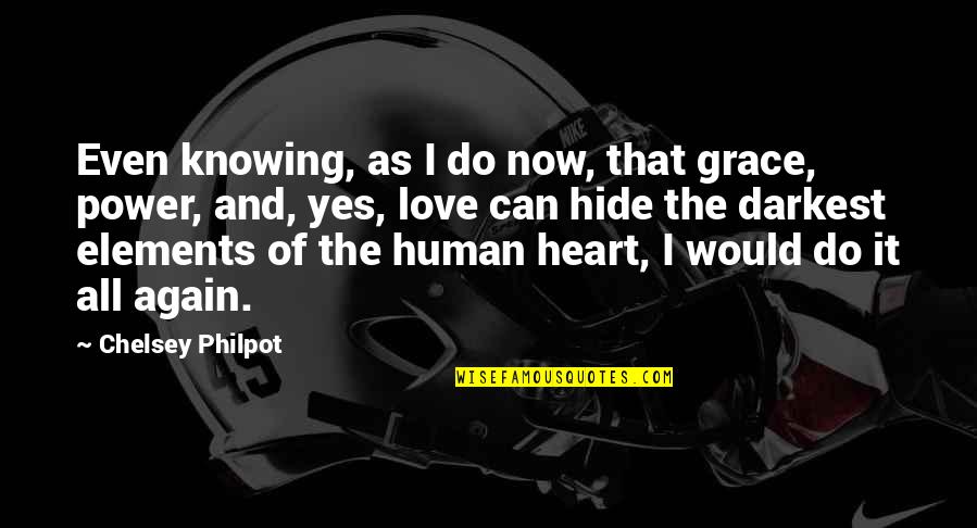 The Human Heart Quotes By Chelsey Philpot: Even knowing, as I do now, that grace,