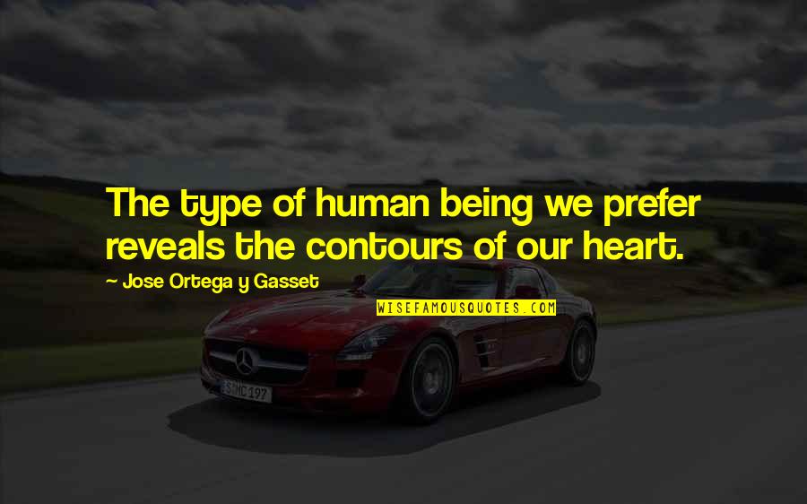 The Human Heart Quotes By Jose Ortega Y Gasset: The type of human being we prefer reveals