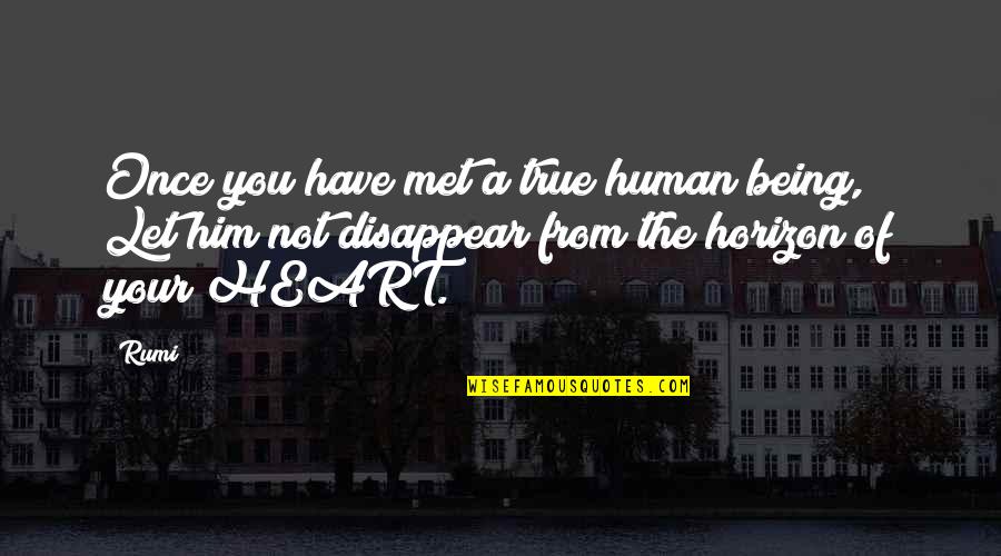 The Human Heart Quotes By Rumi: Once you have met a true human being,