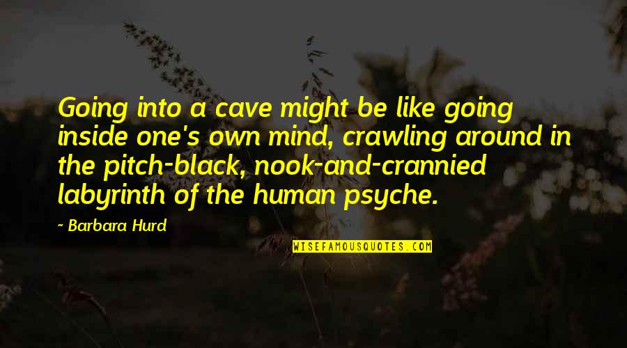 The Human Mind Quotes By Barbara Hurd: Going into a cave might be like going