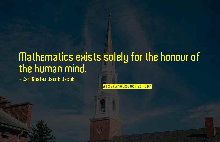The Human Mind Quotes By Carl Gustav Jacob Jacobi: Mathematics exists solely for the honour of the