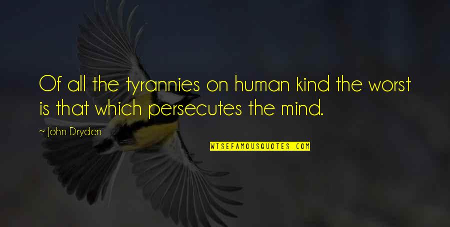 The Human Mind Quotes By John Dryden: Of all the tyrannies on human kind the