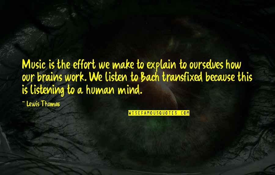 The Human Mind Quotes By Lewis Thomas: Music is the effort we make to explain