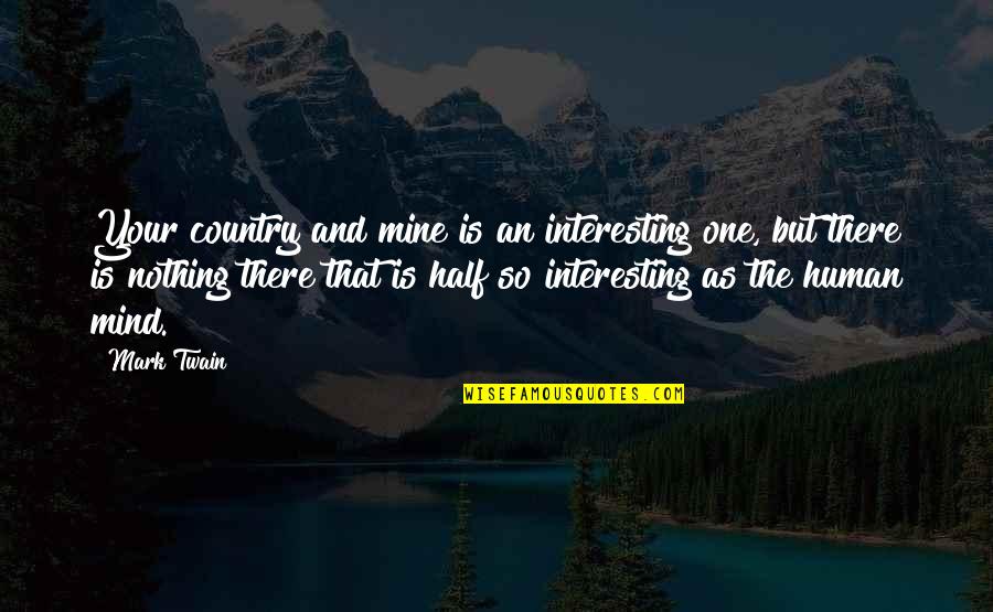 The Human Mind Quotes By Mark Twain: Your country and mine is an interesting one,