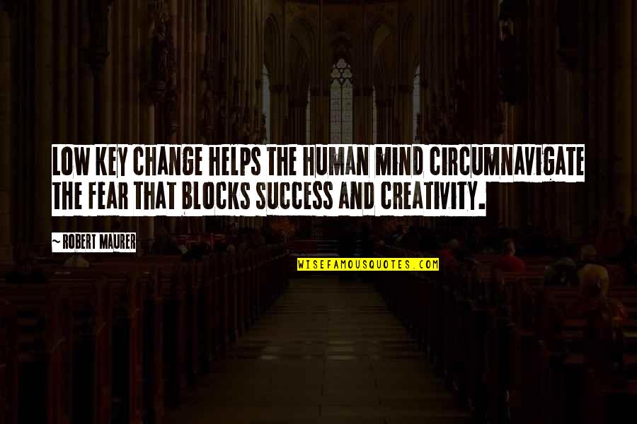 The Human Mind Quotes By Robert Maurer: Low key change helps the human mind circumnavigate