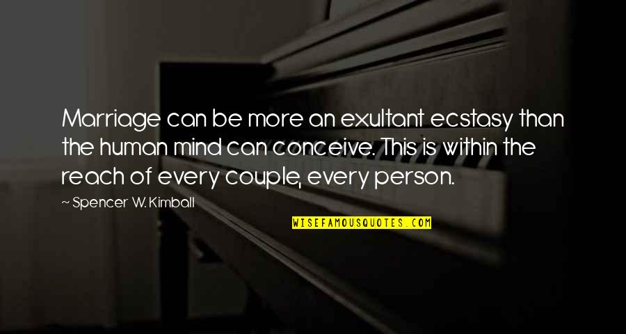 The Human Mind Quotes By Spencer W. Kimball: Marriage can be more an exultant ecstasy than