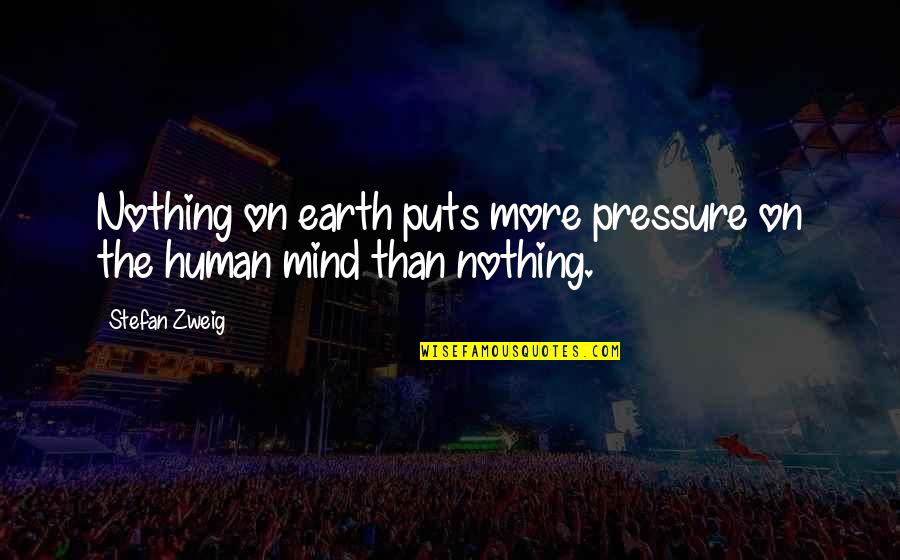 The Human Mind Quotes By Stefan Zweig: Nothing on earth puts more pressure on the