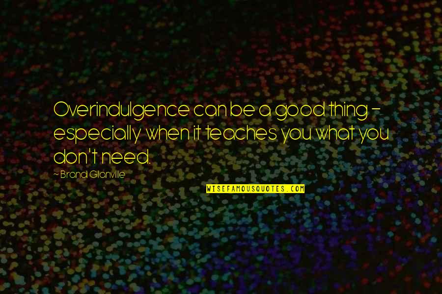The Human Predicament Quotes By Brandi Glanville: Overindulgence can be a good thing - especially