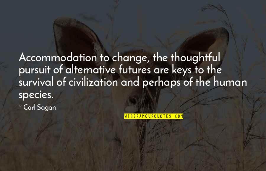 The Human Species Quotes By Carl Sagan: Accommodation to change, the thoughtful pursuit of alternative