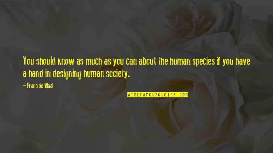 The Human Species Quotes By Frans De Waal: You should know as much as you can