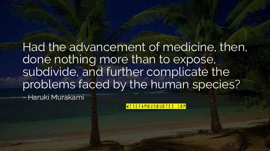 The Human Species Quotes By Haruki Murakami: Had the advancement of medicine, then, done nothing