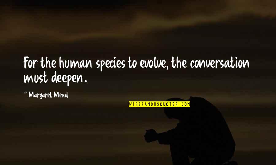 The Human Species Quotes By Margaret Mead: For the human species to evolve, the conversation