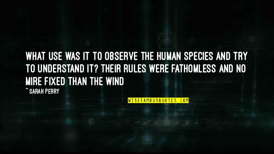 The Human Species Quotes By Sarah Perry: what use was it to observe the human