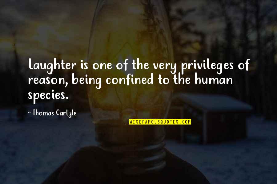 The Human Species Quotes By Thomas Carlyle: Laughter is one of the very privileges of