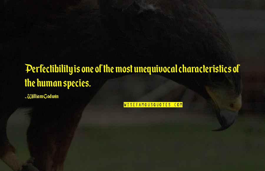 The Human Species Quotes By William Godwin: Perfectibility is one of the most unequivocal characteristics