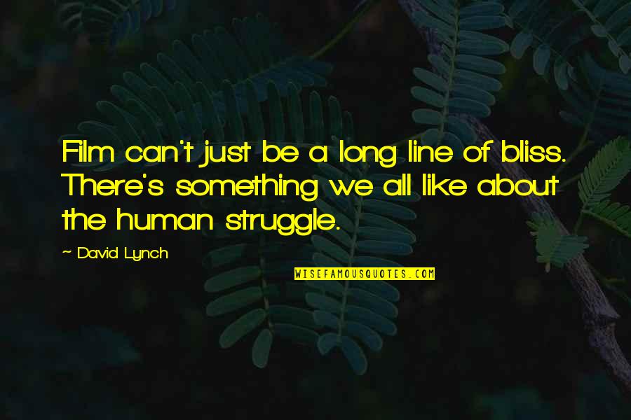 The Human Struggle Quotes By David Lynch: Film can't just be a long line of