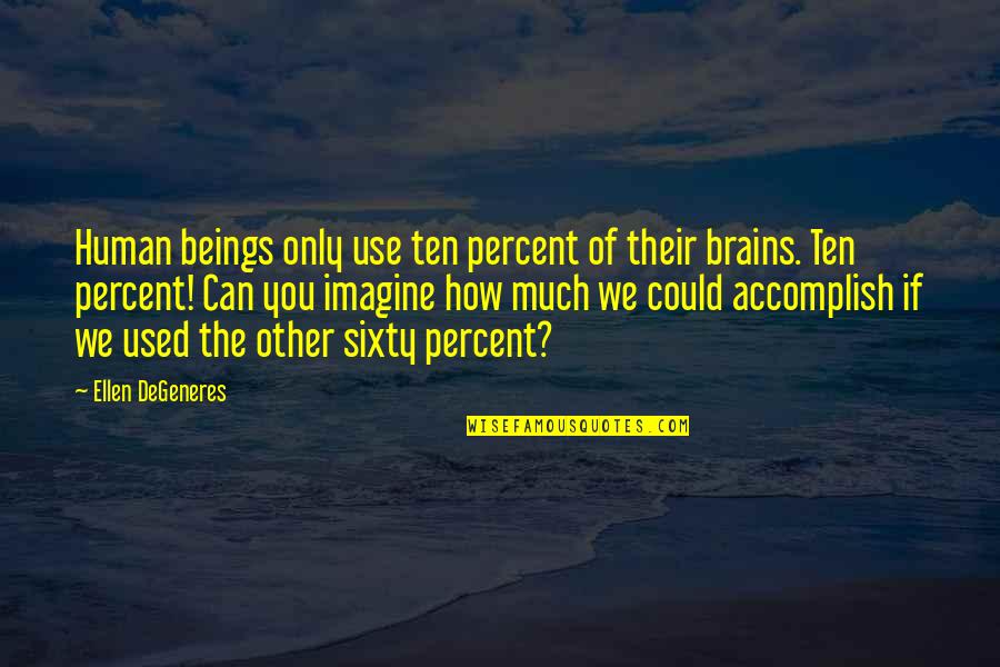 The Human Use Of Human Beings Quotes By Ellen DeGeneres: Human beings only use ten percent of their The Human Use Of Human Beings Quotes By Ellen DeGeneres: Human beings only use ten percent of their