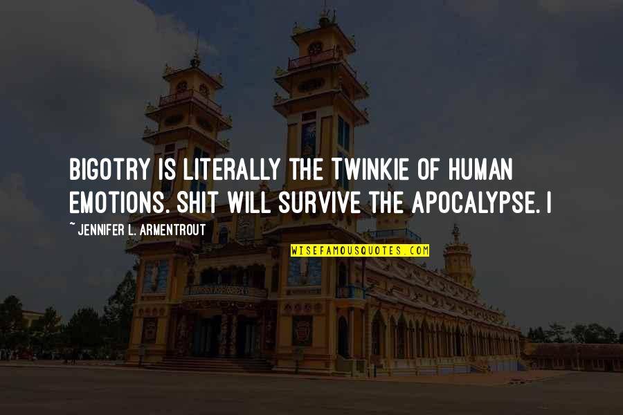 The Human Will To Survive Quotes By Jennifer L. Armentrout: Bigotry is literally the Twinkie of human emotions.