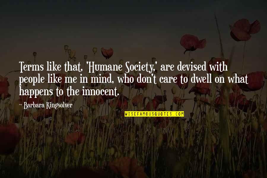 The Humane Society Quotes By Barbara Kingsolver: Terms like that, 'Humane Society,' are devised with