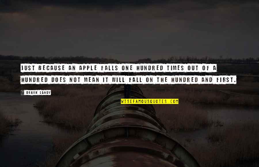 The Hundred Quotes By Derek Landy: Just because an apple falls one hundred times The Hundred Quotes By Derek Landy: Just because an apple falls one hundred times