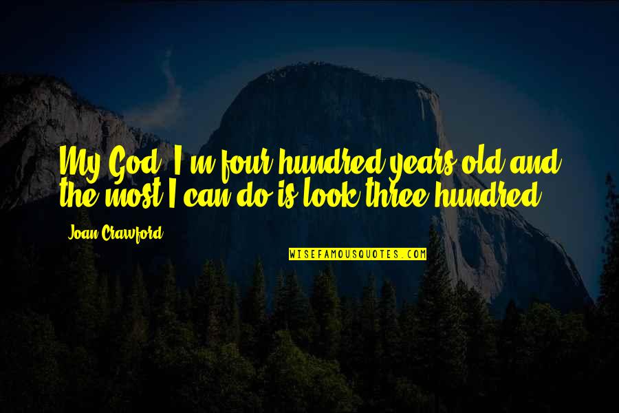 The Hundred Quotes By Joan Crawford: My God, I'm four hundred years old and