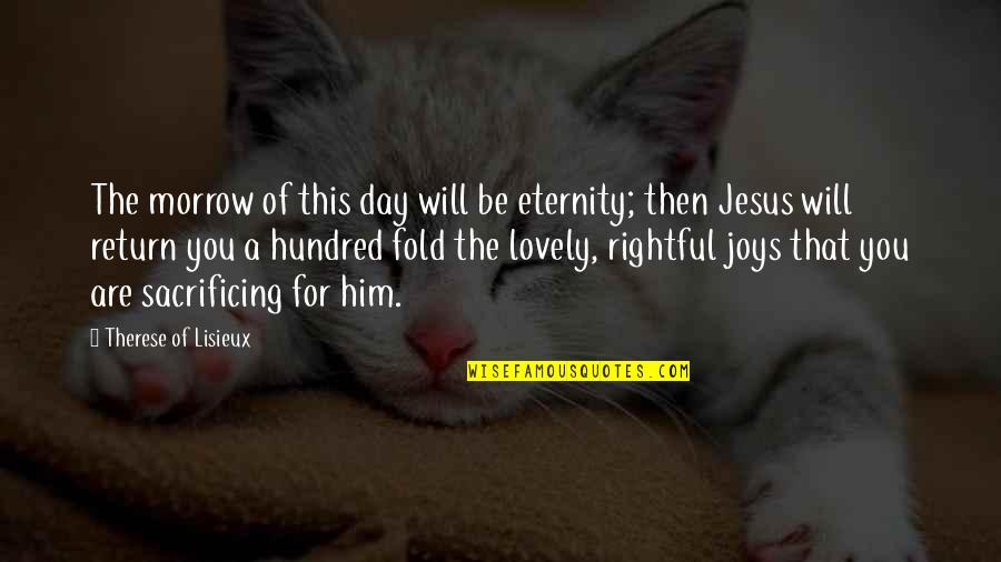 The Hundred Quotes By Therese Of Lisieux: The morrow of this day will be eternity; The Hundred Quotes By Therese Of Lisieux: The morrow of this day will be eternity;