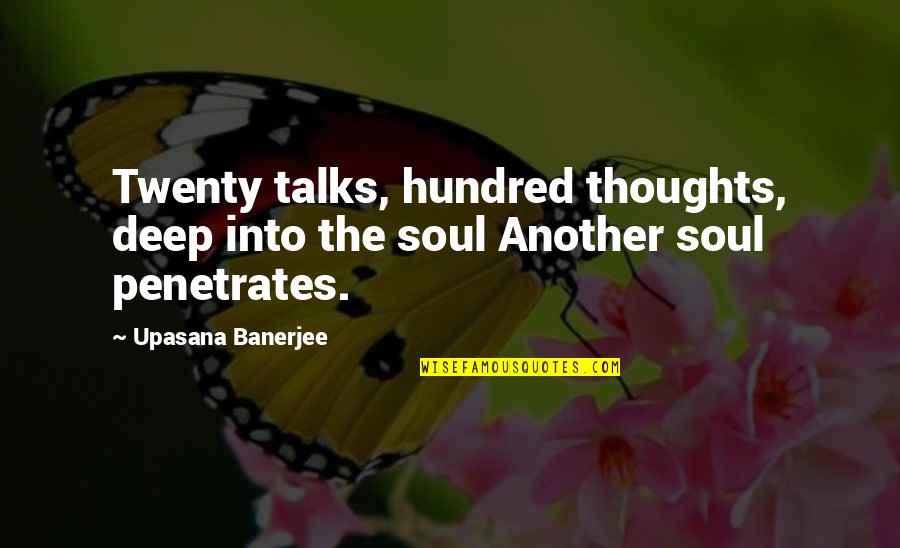 The Hundred Quotes By Upasana Banerjee: Twenty talks, hundred thoughts, deep into the soul The Hundred Quotes By Upasana Banerjee: Twenty talks, hundred thoughts, deep into the soul