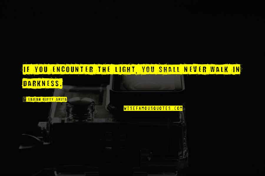 The Hundred Secret Senses Quotes By Lailah Gifty Akita: If you encounter the light, you shall never The Hundred Secret Senses Quotes By Lailah Gifty Akita: If you encounter the light, you shall never
