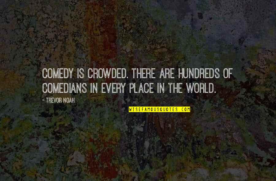 The Hundreds Quotes By Trevor Noah: Comedy is crowded. There are hundreds of comedians