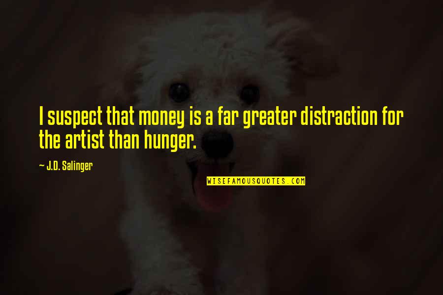 The Hunger Artist Quotes By J.D. Salinger: I suspect that money is a far greater
