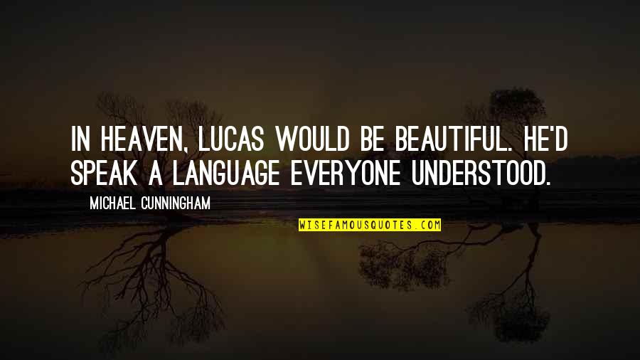 The Hunger Artist Quotes By Michael Cunningham: In heaven, Lucas would be beautiful. He'd speak The Hunger Artist Quotes By Michael Cunningham: In heaven, Lucas would be beautiful. He'd speak