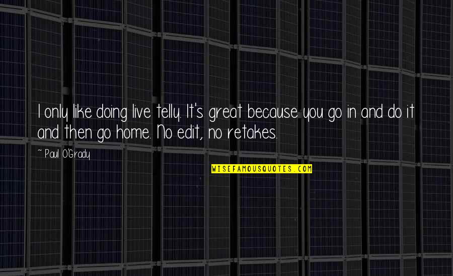 The Hunger Games Short Quotes By Paul O'Grady: I only like doing live telly. It's great