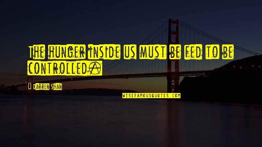 The Hunger Quotes By Darren Shan: The hunger inside us must be fed to